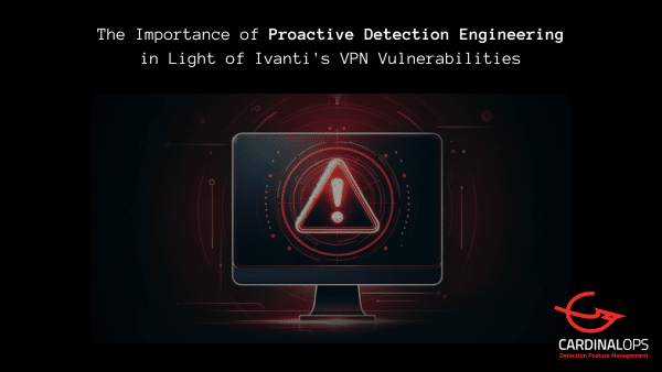 The Importance of Proactive Detection Engineering in Light of Ivanti’s VPN Vulnerabilities